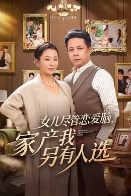 女儿尽管恋爱脑，家产我另有人选