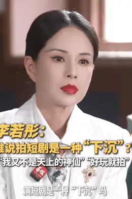 李若彤否认演短剧是“下沉”:演得过瘾、演得开心就好